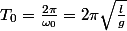 T_0=\frac{2\pi}{\omega_0}=2\pi\sqrt{\frac{l}{g}}